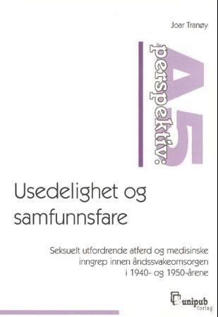 Usedelighet og samfunnsfare : seksuelt utfordrende atferd og medisinske inngrep innen åndssvakeomsorgen i 1940- og 1950-årene