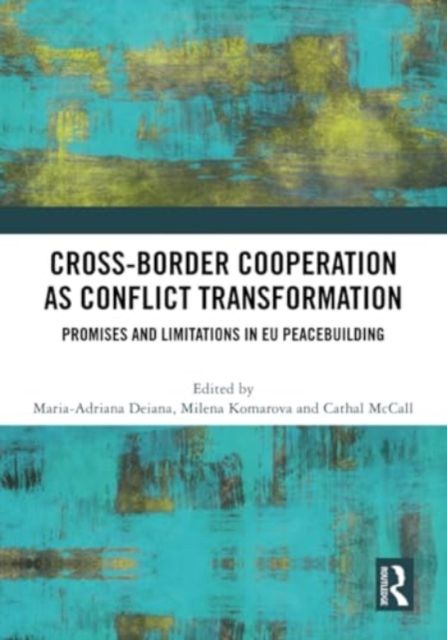 Cross-Border Cooperation as Conflict Transformation : Promises and Limitations in EU Peacebuilding