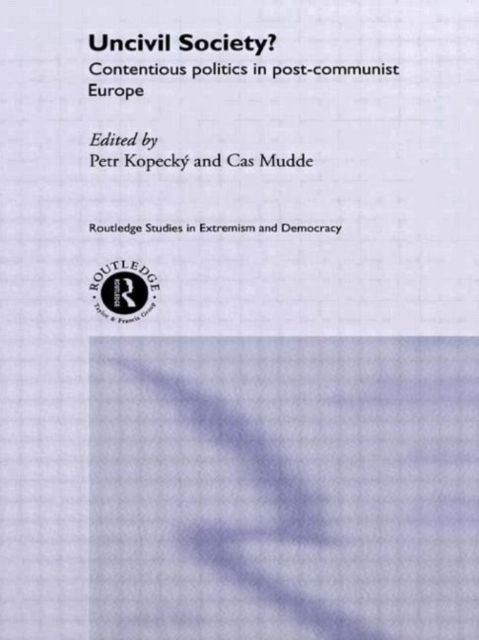 Uncivil Society? : Contentious Politics in Post-Communist Europe