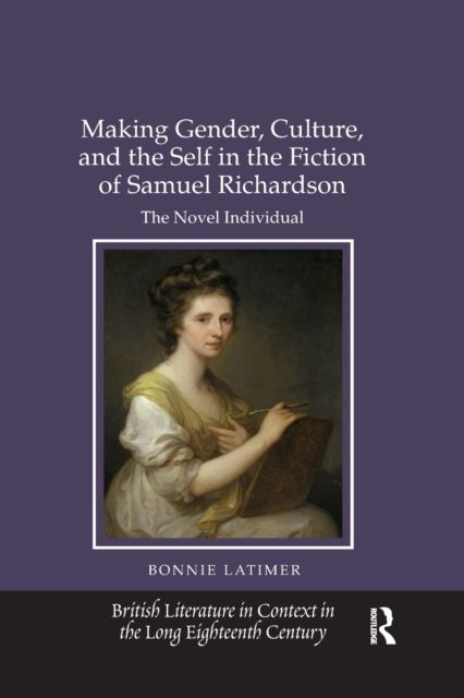 Making Gender, Culture, and the Self in the Fiction of Samuel Richardson : The Novel Individual