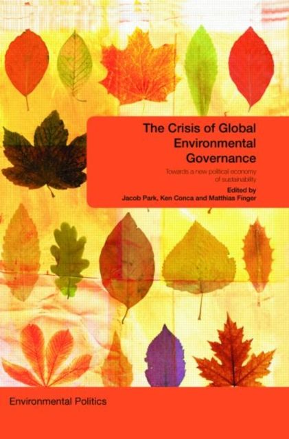 The Crisis of Global Environmental Governance : Towards a New Political Economy of Sustainability