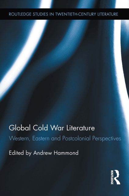 Global Cold War Literature : Western, Eastern and Postcolonial Perspectives