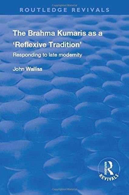 The Brahma Kumaris as a ‘Reflexive Tradition’ : Responding to Late Modernity