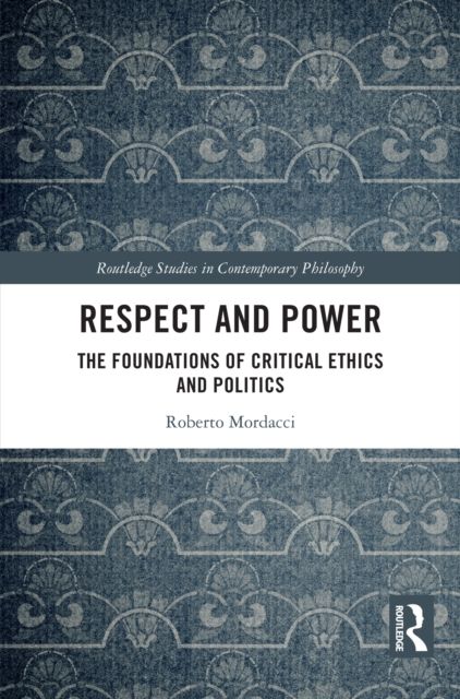 Respect and Power : The Foundations of Critical Ethics and Politics