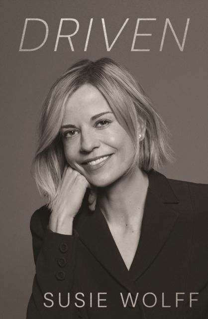 Driven : The Inspirational Memoir from Formula One Trailblazer and Managing Director of F1 Academy Susie Wolff - As Seen on Netflix