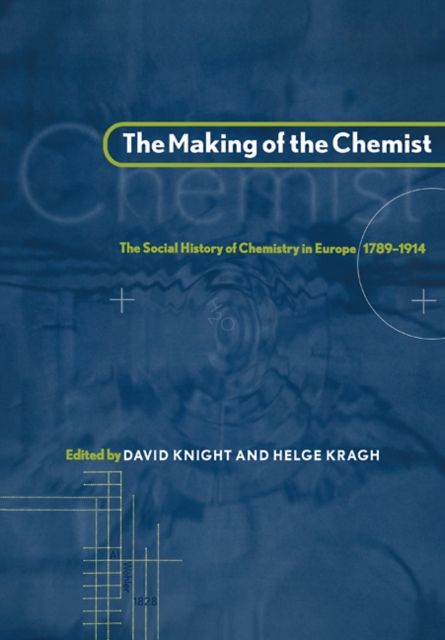 The Making of the Chemist : The Social History of Chemistry in Europe, 1789–1914