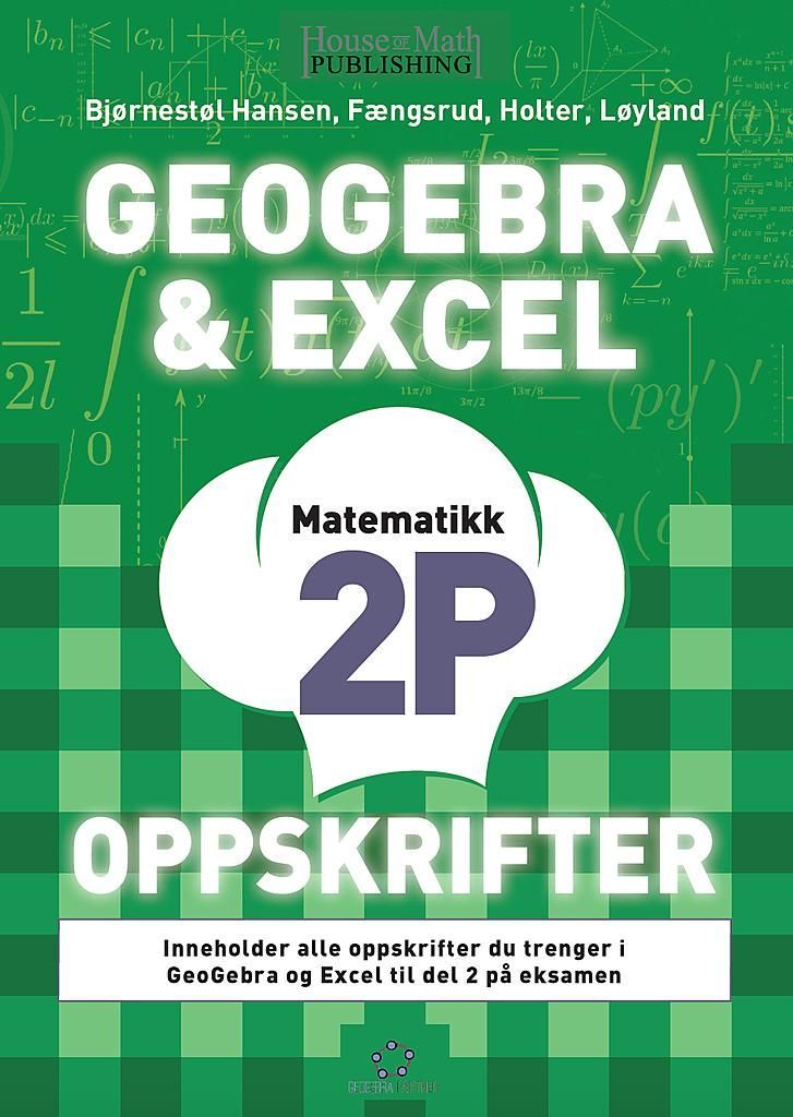 GeoGebra & Exceloppskrifter : matematikk 2P : inneholder alle oppskriftene for GeoGebra og Excel du trenger til del 2 på eksamen