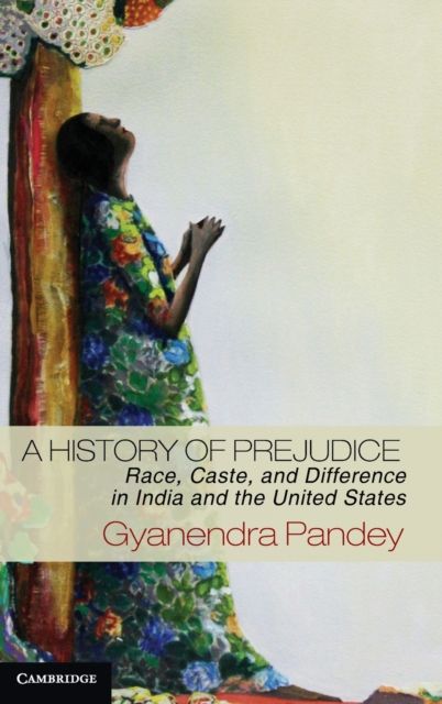 A History of Prejudice : Race, Caste, and Difference in India and the United States