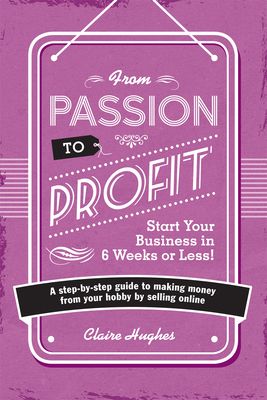 From Passion to Profit : A Step-by-Step Guide to Making Moy from Your Hobby by Selling Onli