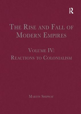 The Rise and Fall of Modern Empires, Volume IV : Reactions to Colonialism