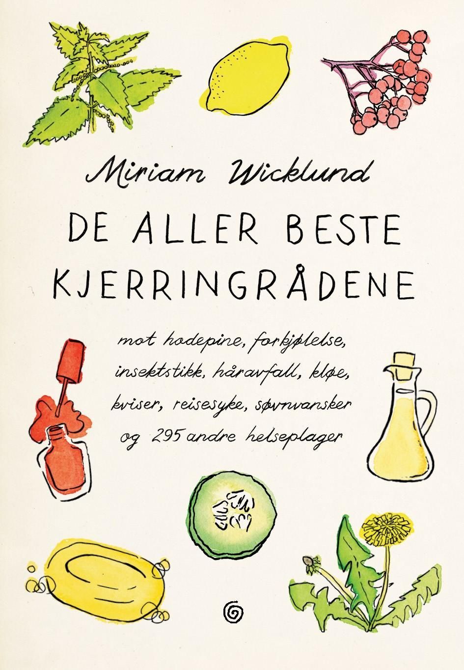 De aller beste kjerringrådene : mot hodepine, forkjølelse, insektstikk, håravfall, kløe, kviser, reisesyke, søvnvansker og 295 andre helseplager