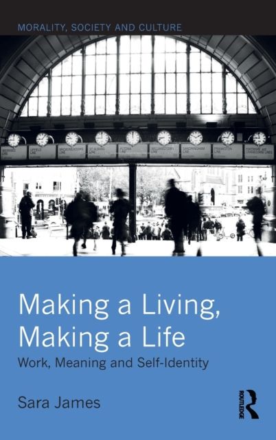 Making a Living, Making a Life : Work, Meaning and Self-Identity