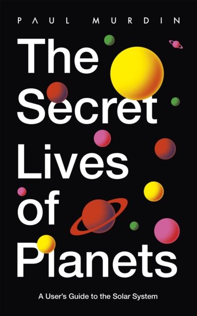 The Secret Lives of Planets : A User's Guide to the Solar System – BBC Sky At Night's Best Astronomy and Space Books of 2019
