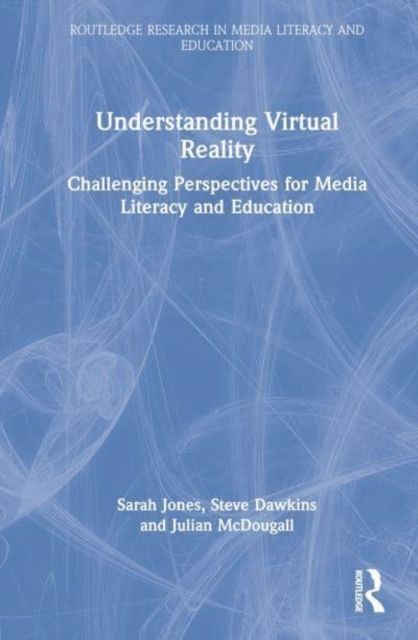 Understanding Virtual Reality : Challenging Perspectives for Media Literacy and Education