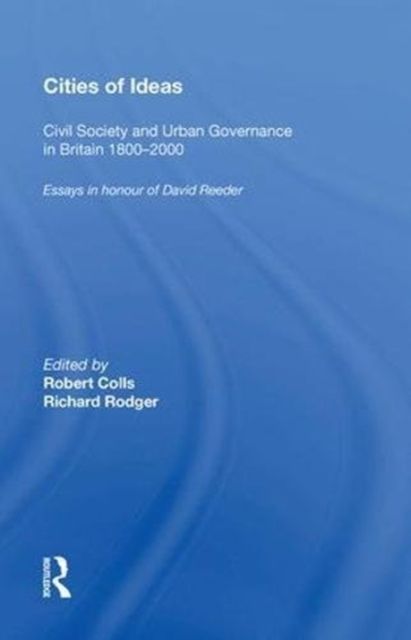 Cities of Ideas: Civil Society and Urban Governance in Britain 1800?2000 : Essays in Honour of David Reeder