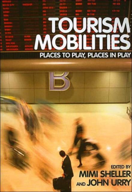 Tourism Mobilities : Places to Play, Places in Play