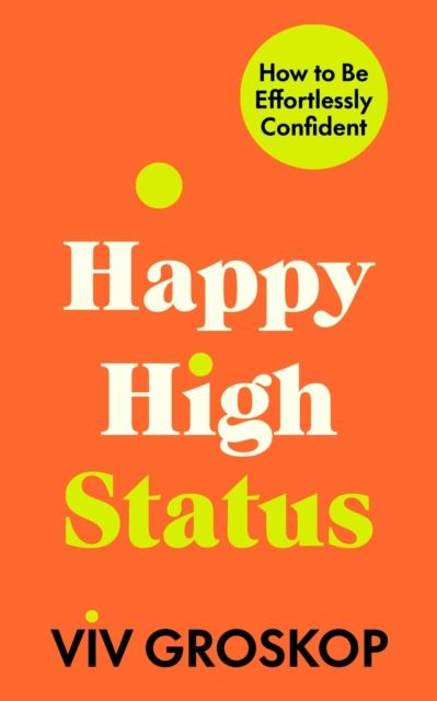 Forsidebilde av Happy High Status : How to Build an Inner Confidence That Lasts
