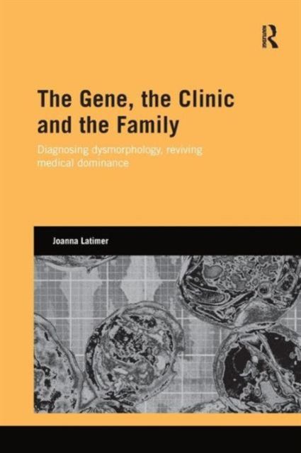The Gene, the Clinic, and the Family : Diagnosing Dysmorphology, Reviving Medical Dominance