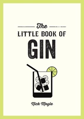 The Little Book of Gin : A Pocket Guide to the World of Gin History, Culture, Cocktails and More