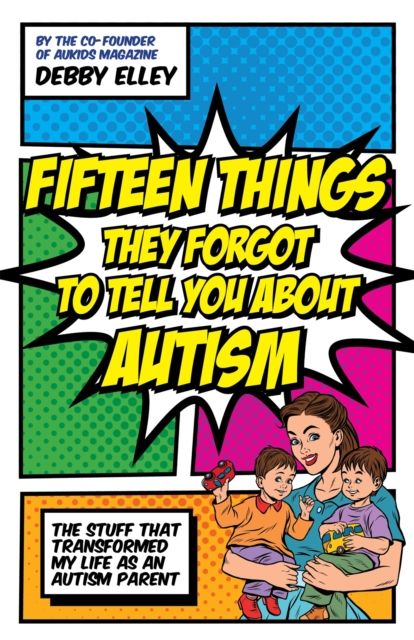 Fifteen Things They Forgot to Tell You About Autism : The Stuff That Transformed My Life as an Autism Parent