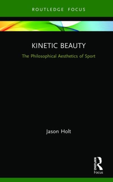 Kinetic Beauty : The Philosophical Aesthetics of Sport