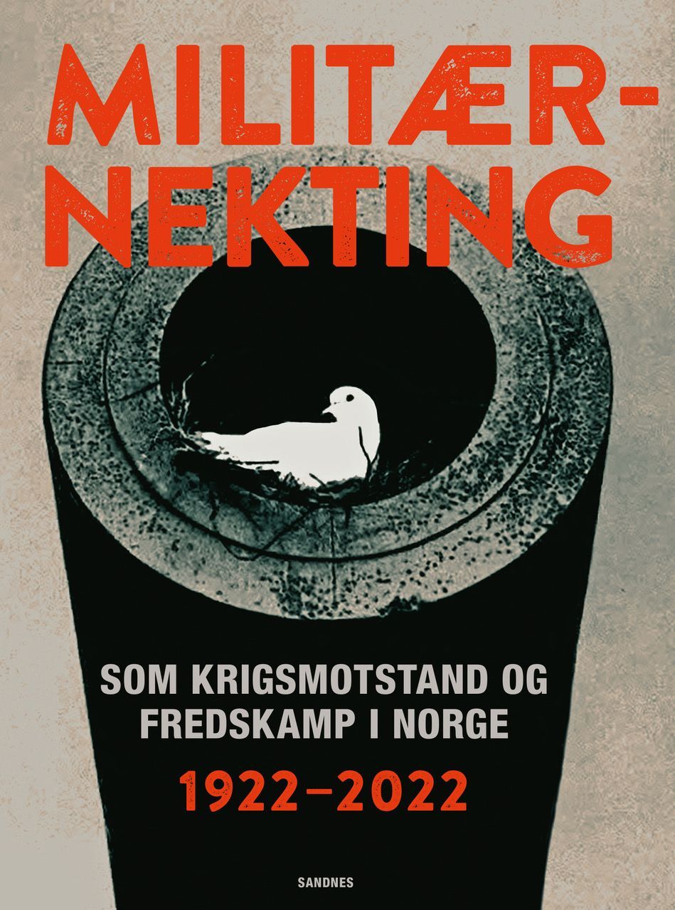 Militærnekting som krigsmotstand og fredskamp i Norge : 1922-2022