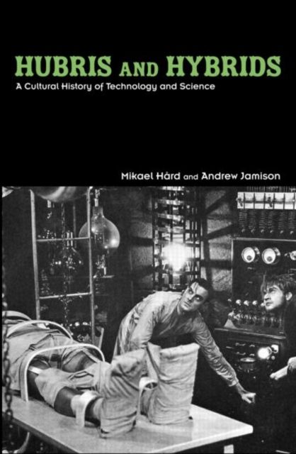 Hubris and Hybrids : A Cultural History of Technology and Science
