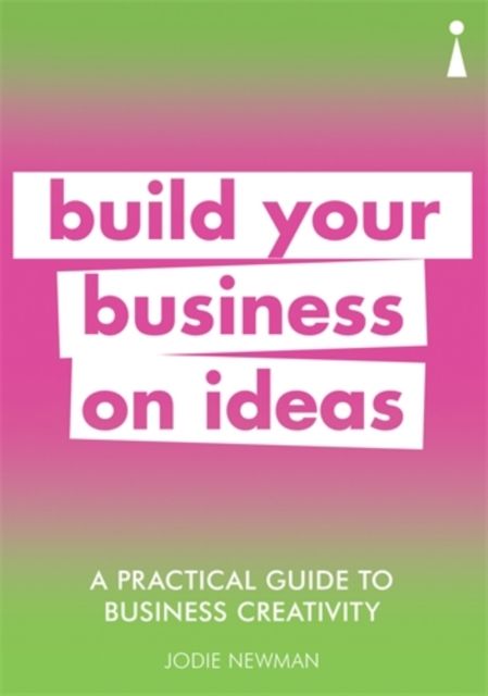 A Practical Guide to Business Creativity : Build your business on ideas