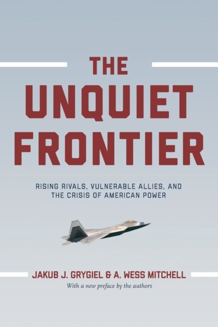 The Unquiet Frontier : Rising Rivals, Vulnerable Allies, and the Crisis of American Power