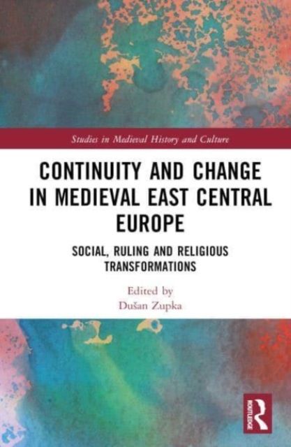 Continuity and Change in Medieval East Central Europe : Social, Ruling and Religious Transformations
