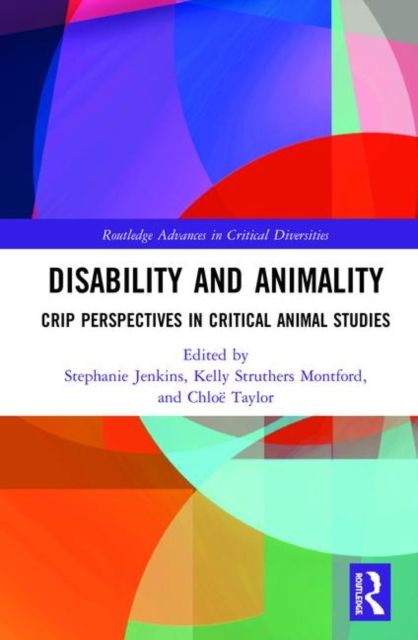 Disability and Animality : Crip Perspectives in Critical Animal Studies