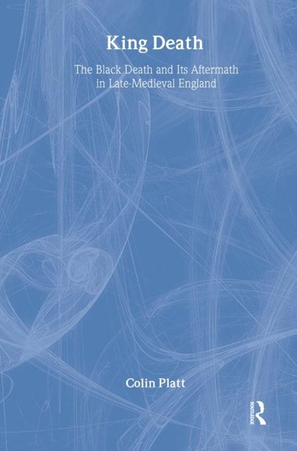 King Death : The Black Death And Its Aftermath In Late-Medieval England