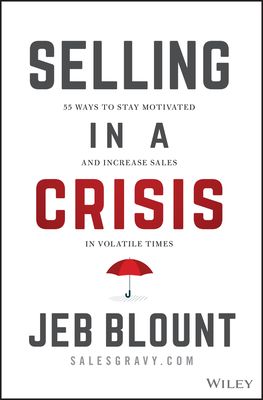Selling in a Crisis : 55 Ways to Stay Motivated and Increase Sales in Volatile Times