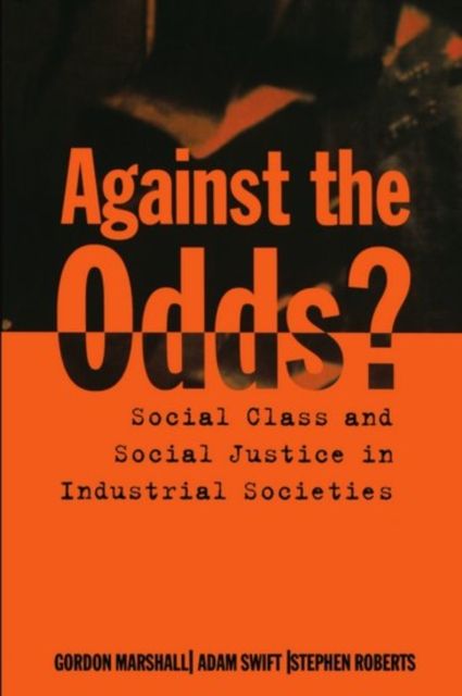 Against the Odds? : Social Class and Social Justice in Industrial Societies
