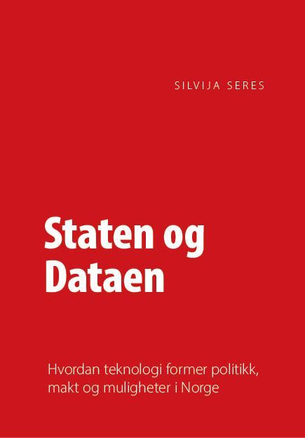 Staten og dataen : hvordan teknologi former politikk, makt og muligheter i Norge