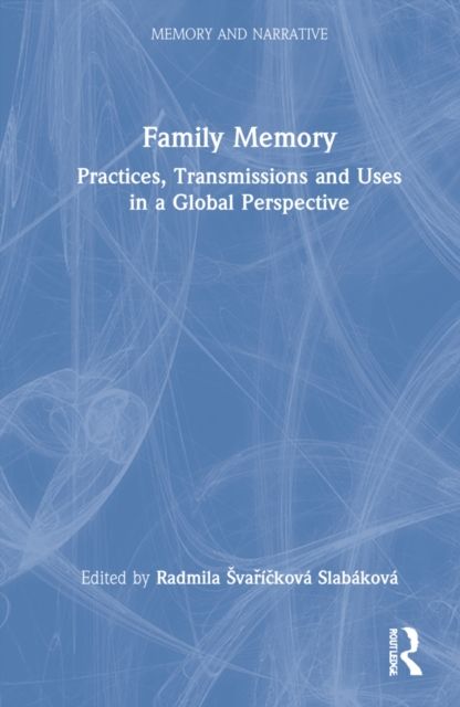 Family Memory : Practices, Transmissions and Uses in a Global Perspective