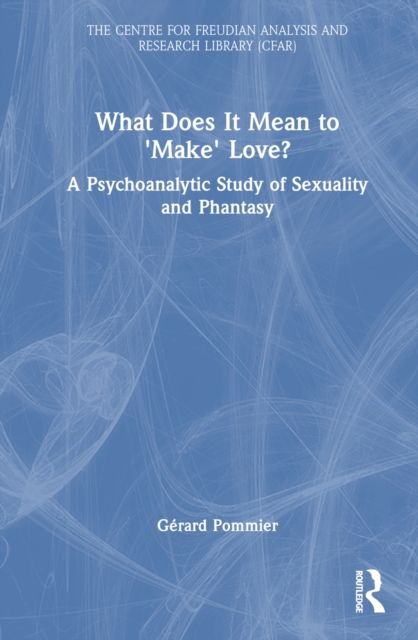 What Does It Mean to 'Make' Love? : A Psychoanalytic Study of Sexuality and Phantasy