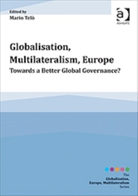 Globalisation, Multilateralism, Europe : Towards a Better Global Governance?