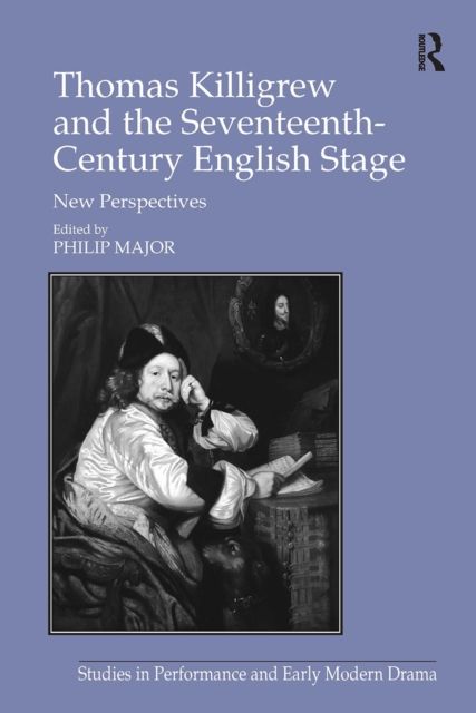 Thomas Killigrew and the Seventeenth-Century English Stage : New Perspectives