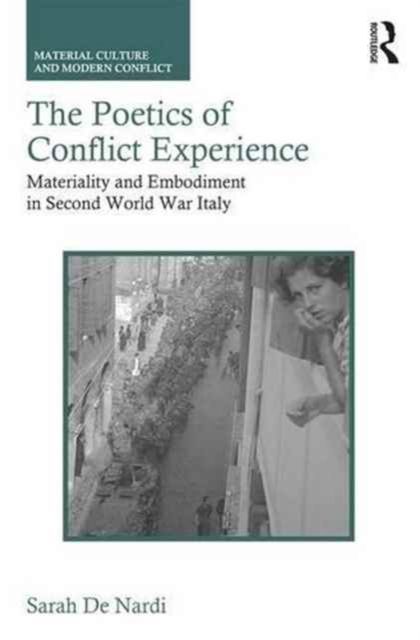 The Poetics of Conflict Experience : Materiality and Embodiment in Second World War Italy