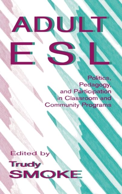 Adult Esl : Politics, Pedagogy, and Participation in Classroom and Community Programs