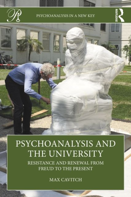 Psychoanalysis and the University : Resistance and Renewal from Freud to the Present