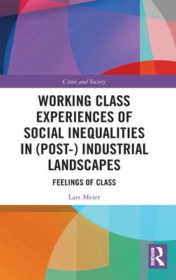 Working Class Experiences of Social Inequalities in (Post-) Industrial Landscapes : Feelings of Class
