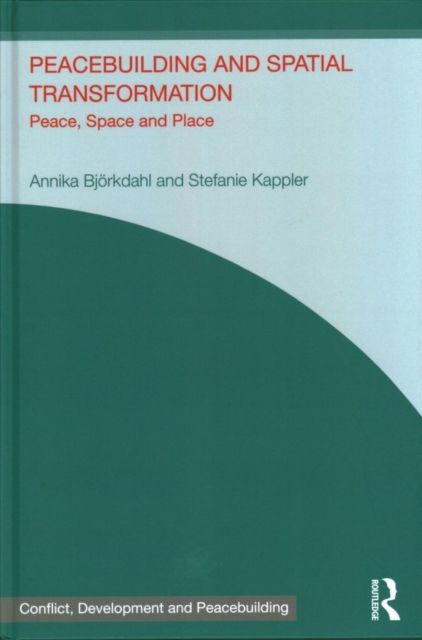 Peacebuilding and Spatial Transformation : Peace, Space and Place