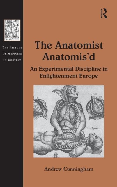 The Anatomist Anatomis'd : An Experimental Discipline in Enlightenment Europe
