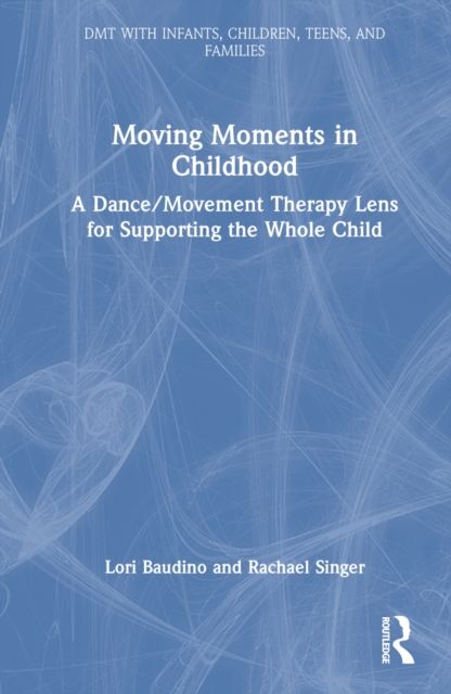 Moving Moments in Childhood : A Dance/Movement Therapy Lens for Supporting the Whole Child