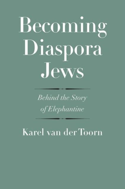 Becoming Diaspora Jews : Behind the Story of Elephantine