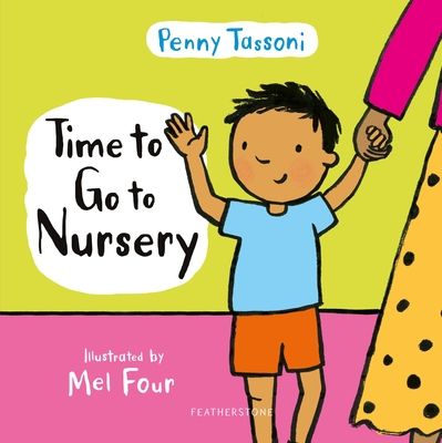 Time to Go to Nursery : Help your child settle into nursery and dispel any worries, perfect for starting school