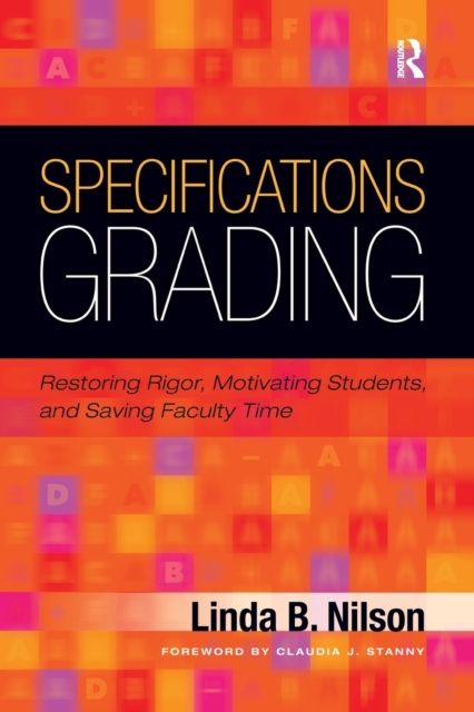 Specifications Grading : Restoring Rigor, Motivating Students, and Saving Faculty Time