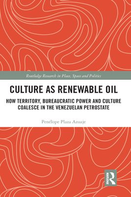 Culture as Renewable Oil : How Territory, Bureaucratic Power and Culture Coalesce in the Venezuelan Petrostate